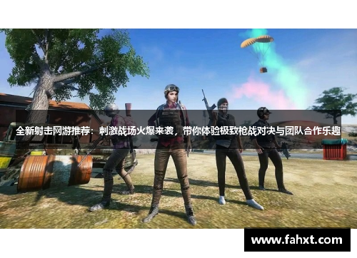 全新射击网游推荐:刺激战场火爆来袭,带你体验极致枪战对决与团队合作乐趣 全新射击网游推荐:刺激战场火爆来袭,带你体验极致枪战对决与团队合作乐趣